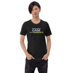 Someone Has a Case of the Monday's Unisex t-shirt