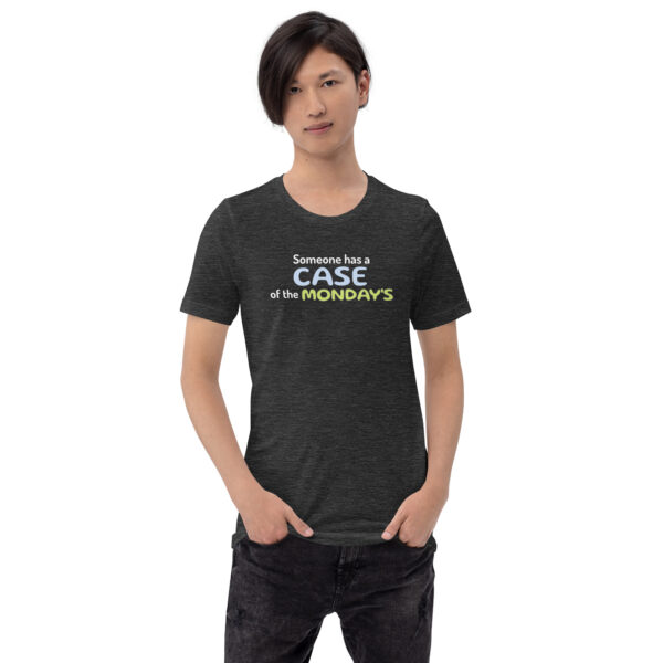 Someone Has a Case of the Monday's Unisex t-shirt - Image 7
